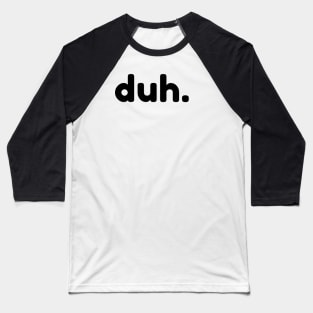 Duh. Funny Sarcastic NSFW Rude Inappropriate Saying Baseball T-Shirt